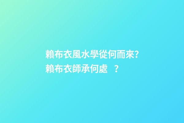 賴布衣風水學從何而來？賴布衣師承何處？
